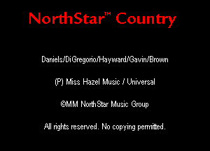 Nord-IStarm Country

DanuelleIGregonoIHayuuardfGavaBmmm
(P) Miss Hazel Music I Unlvemal

wdhd NorihStar Musnc Group

NI nghts reserved, No copying pennted