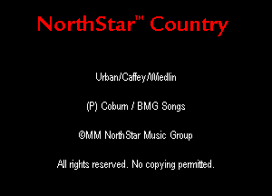 NorthStar' Country

UrbanfCahvflIlhedlm
(Pl Cobum I 8M6 Songs
QMM NorthStar Musxc Group

All rights reserved No copying permithed,