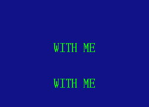 WITH ME

WITH ME