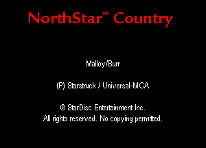 NorthStar' Country

MalloyiBun
(P) Much I Urweraal-MCA

Q StarD-ac Entertamment Inc
All nghbz reserved No copying permithed,