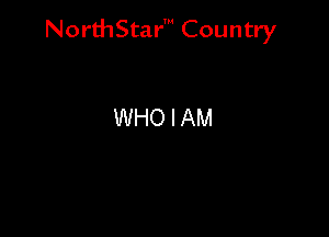 NorthStar' Country

WHO I AM