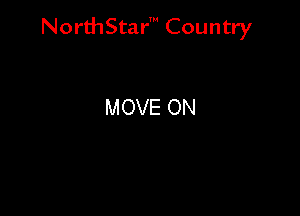 NorthStar' Country

MOVE ON