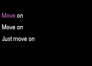 Move on

Move on

Just move on