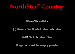 NorthStar' Country

Wantnfdllanenfdlfllde
(P)Wamezl0nc W Bihon DonarMusic
emu NorthStar Music Group

All rights reserved No copying permithed