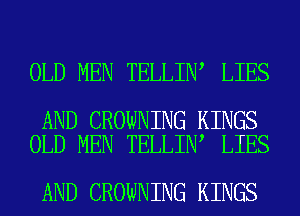 OLD MEN TELLIN LIES

AND CROWNING KINGS
OLD MEN TELLIN LIES

AND CROWNING KINGS