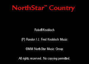 NorthStar' Country

Robofllknobloch
(P) Rmdoa IJ Fred Kmbtoch L'uuc
GJMM Noantar Musuc Group

All rights reserved No copying permitted,