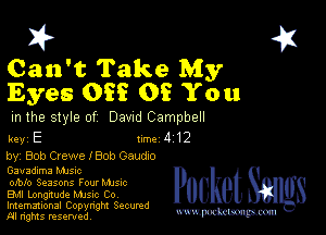 2?

Can't Take My
Eyes 05? 0? You

m the style of Dawd Campbell

key E turbo 412

by, Bob Crewe lBob Gaucho
Gavadima MJSIc
OJbIO Seasons Four Mmc

EMI Longnude Mme Co

Imemational Copynght Secumd
M rights resentedv