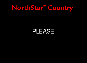 NorthStar' Country

PLEASE