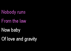 Nobody runs

From the law

New baby

Of love and gravity