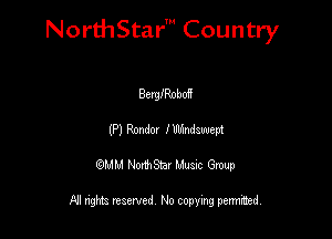 NorthStar' Country

Berngoboff
(P) Rondw I Wmdawem
QMM NorthStar Musxc Group

All rights reserved No copying permithed,