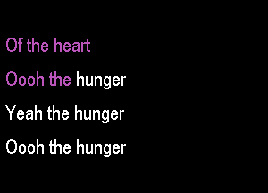 Of the head
Oooh the hunger

Yeah the hunger

Oooh the hunger