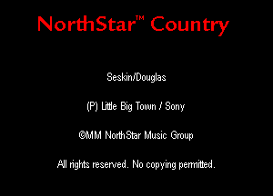 NorthStar' Country

SeakunfDOuglas
(P) lrie 8,9 Tom18cmy
QMM NorthStar Musxc Group

All rights reserved No copying permithed,