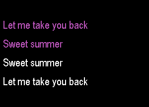 Let me take you back
Sweet summer

Sweet summer

Let me take you back