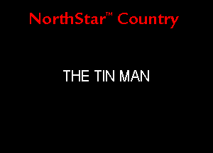 NorthStar' Country

THE TIN MAN