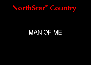 NorthStar' Country

MAN OF ME