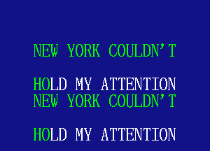 NEW YORK COULDN T

HOLD MY ATTENTION
NEW YORK COULDN T

HOLD MY ATTENTION l