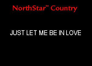 NorthStar' Country

JUST LET ME BE IN LOVE