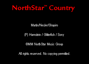 Nord-IStarm Country

MarthNeslerlShaplro
(P) Hamshein .I' Glitemsh I Sony
wdhd NorihStar Musnc Group

NI nghts reserved, No copying pennted