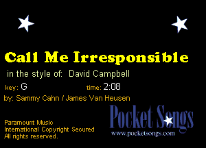 I? 451

Call Me Irresponsible

m the style of Dawd Campbell

key G Inc 2 EB
by, Sammy Cahn Names Van Heusen

Paramount MJSIc

Imemational Copynght Secumd
M rights resentedv