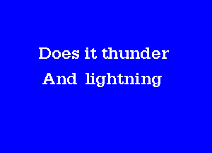 Does it thunder

And lightning