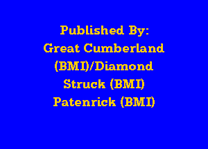 Published Byt
Great Cumberland
(BMDlDiamond

Struck (BMI)
Patenrick (BMI)