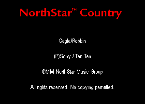 NorthStar' Country

CaglelRobbm
(PISOny I Ten Ten
QMM NorthStar Musxc Group

All rights reserved No copying permithed,