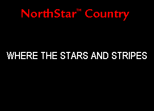 NorthStar' Country

WHERE THE STARS AND STRIPES