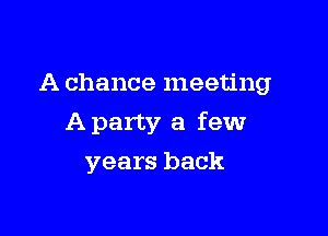 A chance meeting

A party a few

years back