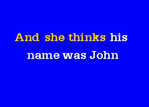 And she thinks his

name was J ohn