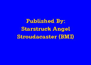 Published Byz
Starstruck Angel

Stroudacaster (BMI)
