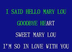 I SAID HELLO MARY LOU
GOODBYE HEART
SWEET MARY LOU

PM SO IN LOVE WITH YOU
