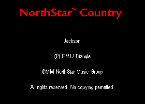 NorthStar' Country

Jackaon
(P) EMI I Tnangle
QMM NorthStar Musxc Group

All rights reserved No copying permithed,
