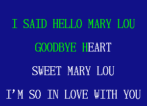 I SAID HELLO MARY LOU
GOODBYE HEART
SWEET MARY LOU

PM SO IN LOVE WITH YOU