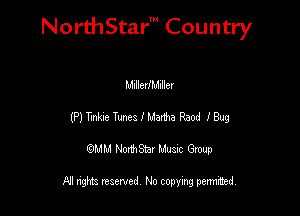 NorthStar' Country

MIIIeIIMIIIev
(P) Tmhe Tunes I Mama Read 1' Bug
QMM NorthStar Musxc Group

All rights reserved No copying permithed,