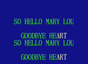 SO HELLO MARY LOU

GOODBYE HEART
SO HELLO MARY LOU

GOODBYE HEART l