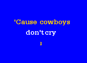 'Cause cowboys

don't cry

I