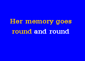 Her memory goes

round and round