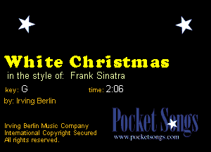 I? 451

Whi te Ch vi stm as

m the style of Frank Sinatra

key G Inc 2 06
by, Irving Berkn

Irving Benin MJsuc Company Packet 8
Imemational Copynght Secumd

m ngms resented, mmm
