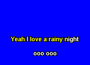 Yeah I love a rainy night

000 000
