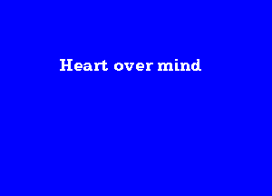 Heart over mind