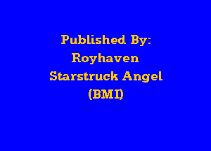 Published Byz
Royhaven

Starstruck Angel
(BMI)