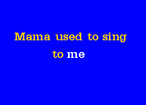 Mama used to sing

to 1119