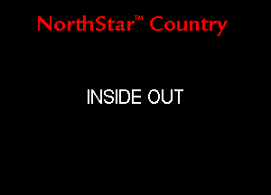NorthStar' Country

INSIDE OUT