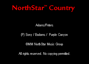 NorthStar' Country

AdamafPetem
(P) Sony IBadamal Purple Canyon
QMM NorthStar Musxc Group

All rights reserved No copying permithed,