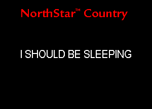 NorthStar' Country

I SHOULD BE SLEEPING