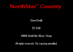 NorthStar' Country

Dneuumenh
(P) EMI
QMM NorthStar Musxc Group

All rights reserved No copying permithed,