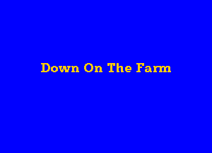 Down On The Farm