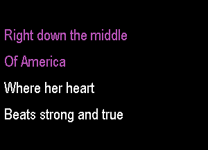 Right down the middle
Of America
Where her heart

Beats strong and true