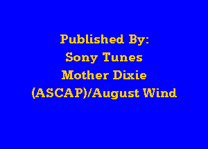 Published Byz
Sony Tunes

Mother Dixie
(ASCAP)lAugust Wind