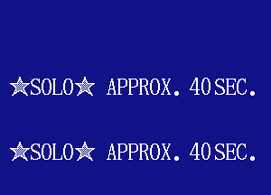 iKSOLOSk APPROX. 4OSEC.

kaOLOk APPROX. 40 SEC.